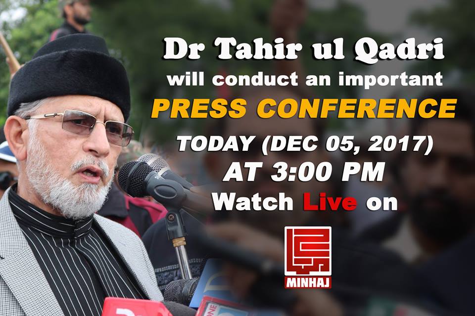 Dr Tahir-ul-Qadri to address an Important Press Conference today - Dec 05, 2017 at 3:00 PM (PST)