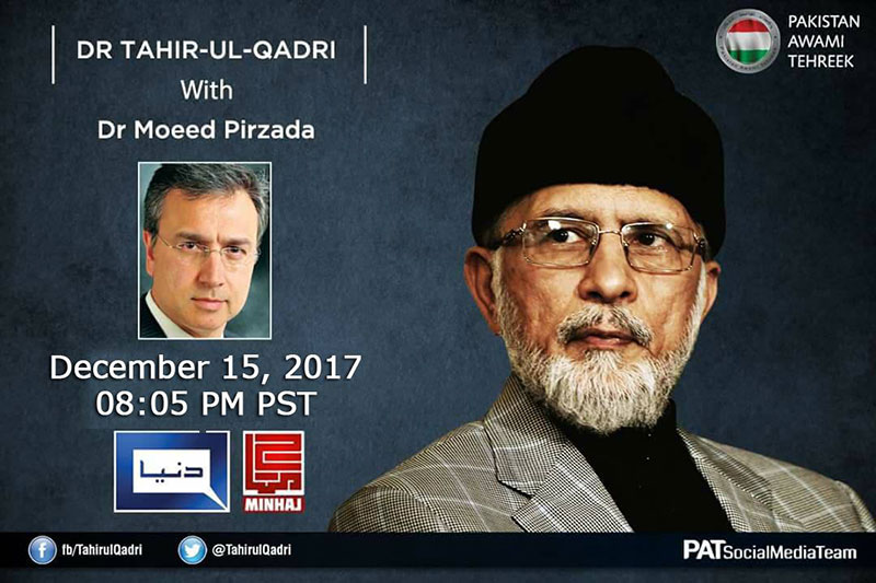 Watch Exclusive Interview of Dr Tahir-ul-Qadri with Dr Moeed Pirzada on Dunya News | Friday, December 15, 2017, at 08:05 pm (PS)