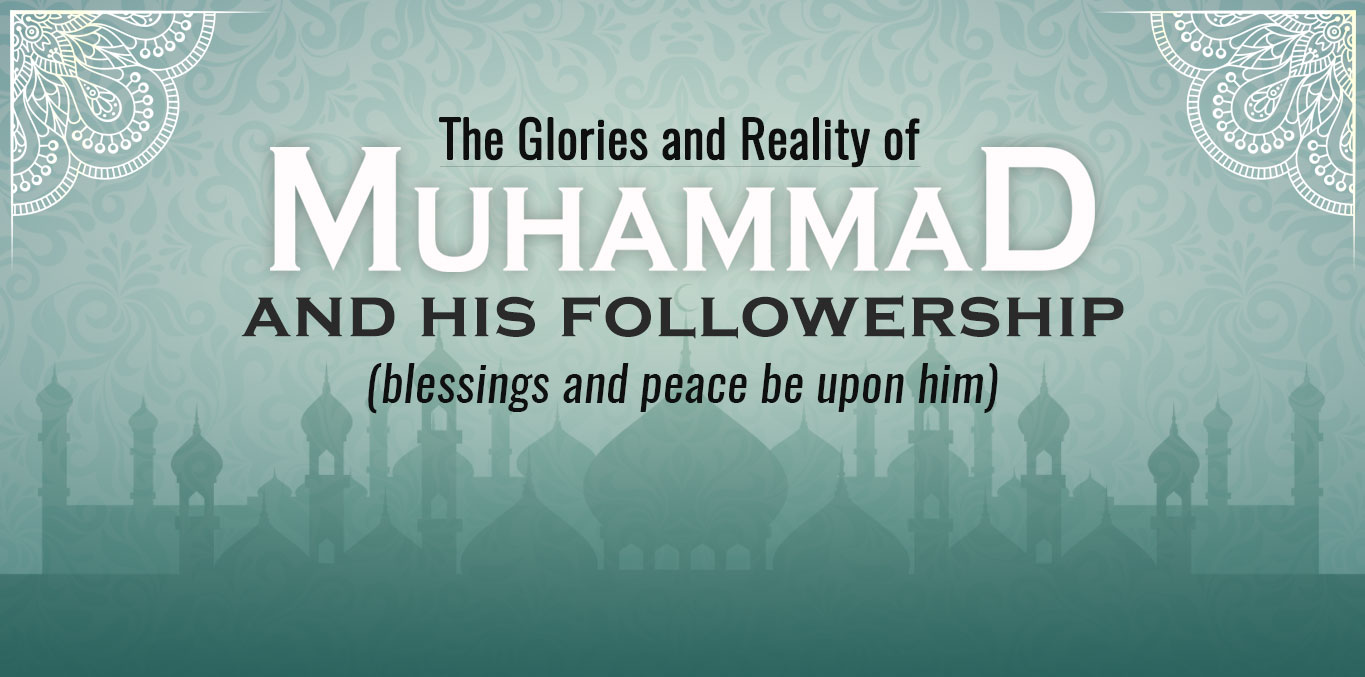 The Glories and Reality of Muhammad and His Followership (blessings and peace be upon him)