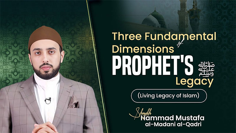 Three Fundamental Dimensions of Prophet's ﷺ Legacy (Living Legacy of Islam) | Shaykh Hammad Mustafa al-Madni al-Qadri
