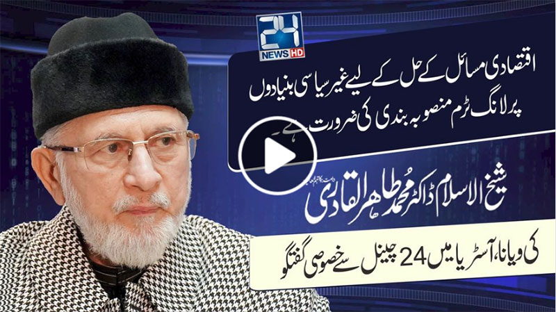 Non-political long term-planning needed for economic stability: Dr. Tahir-ul-Qadri's talk on 24 Channel in Austria